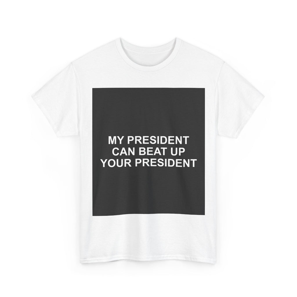 MY PRESIDENT CAN BEAT UP YOUR PRESIDENT — Patriot T-Shirt