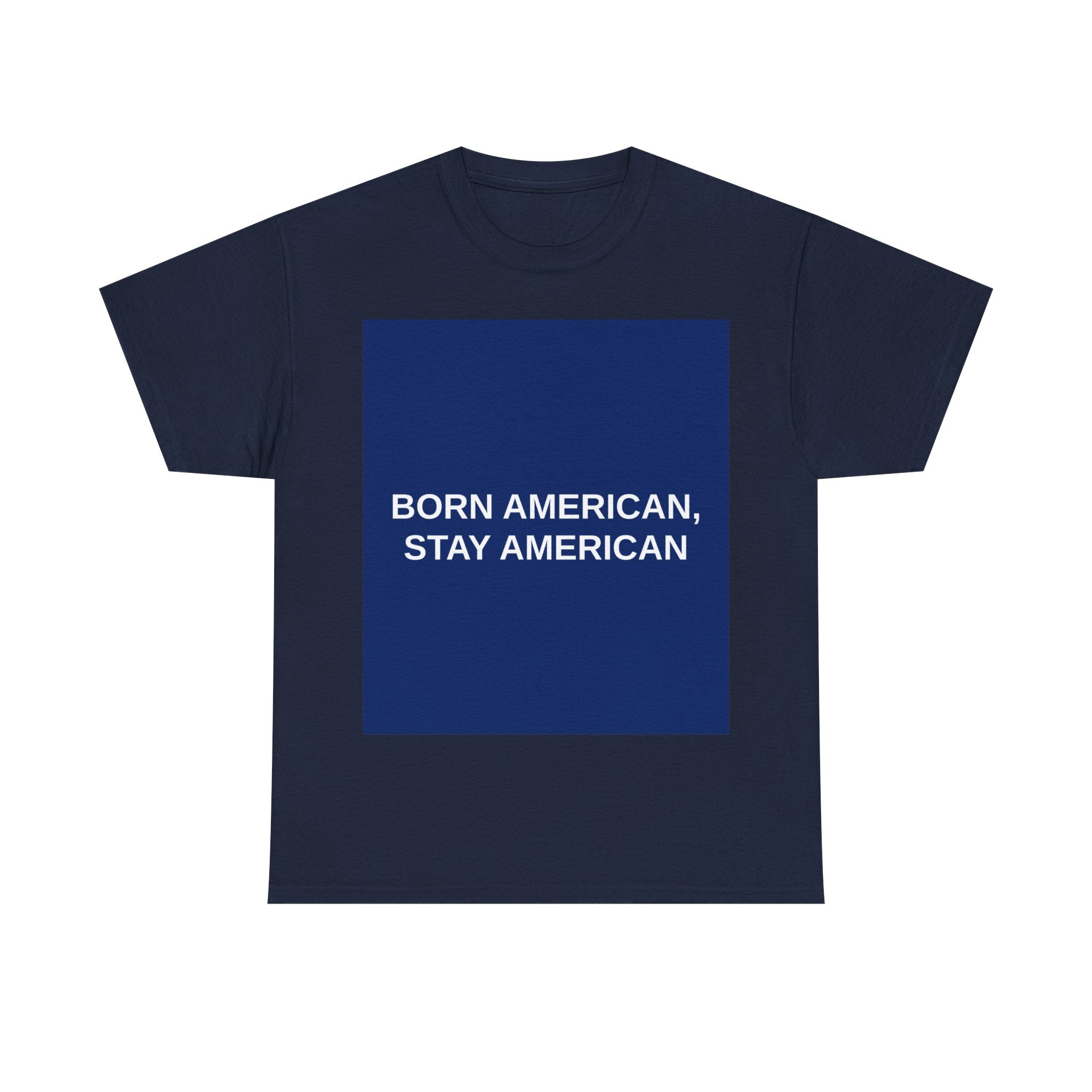 BORN AMERICAN, STAY AMERICAN — Patriot T-Shirt