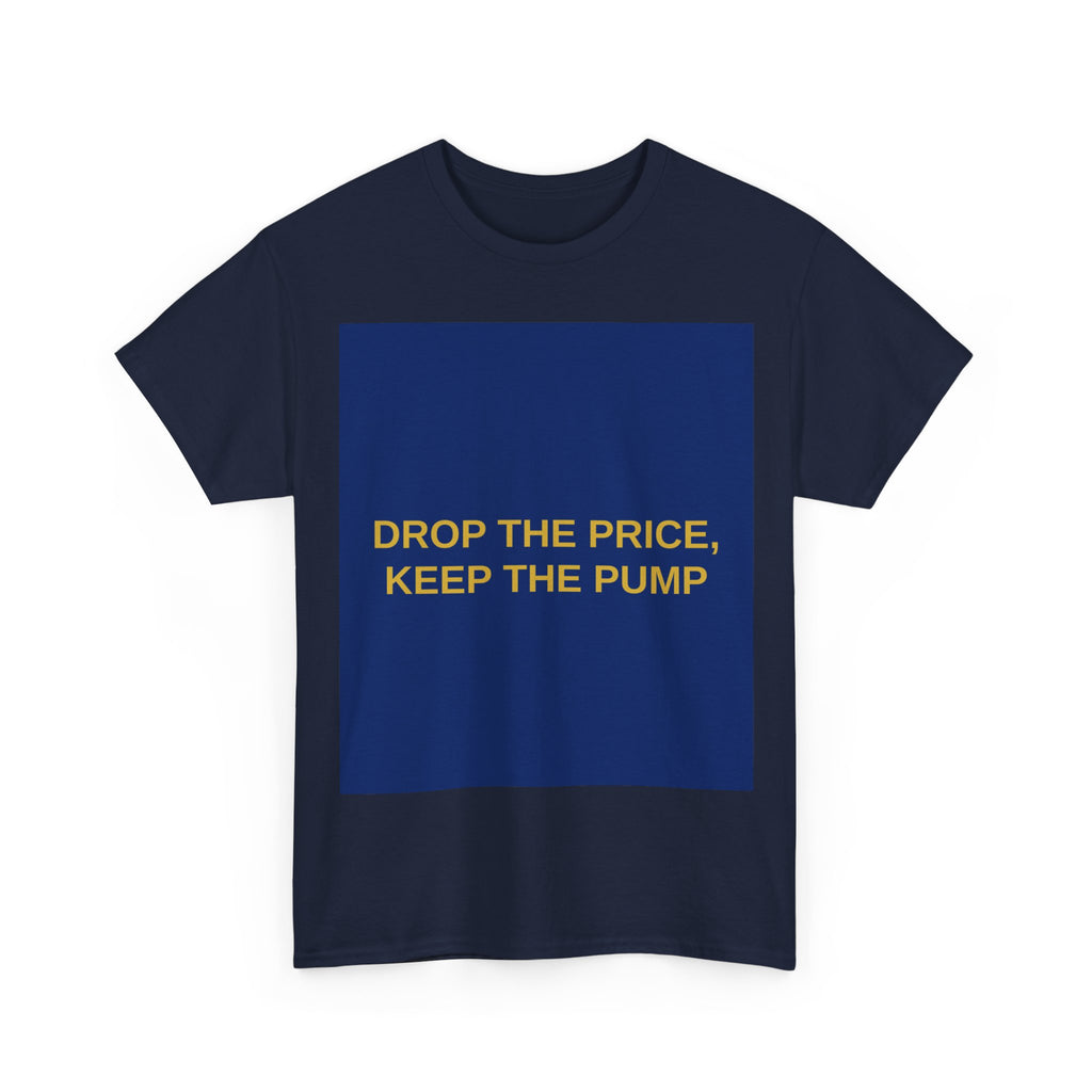 DROP THE PRICE, KEEP THE PUMP — Patriot T-Shirt