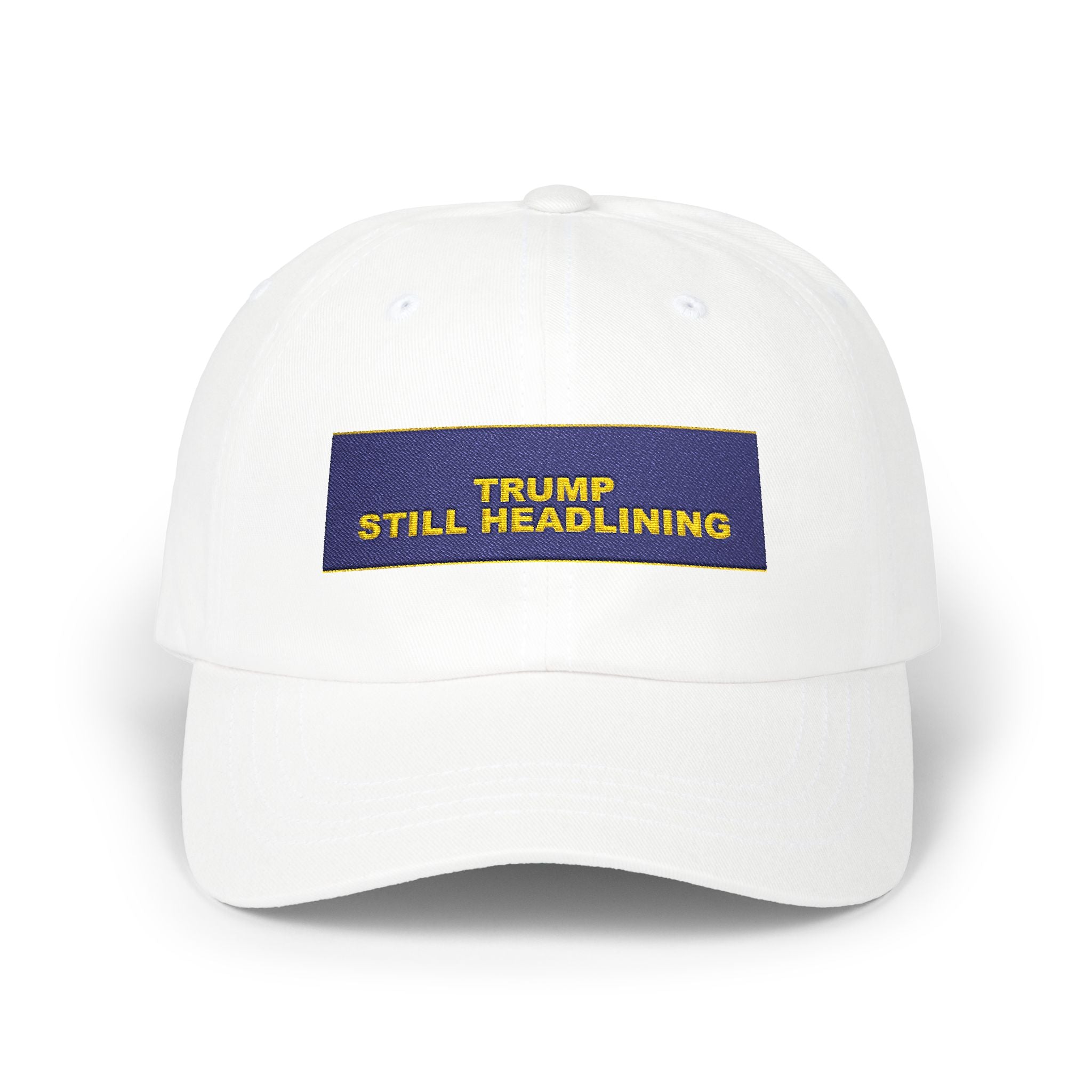 TRUMP STILL HEADLINING — Patriot Dad Hat