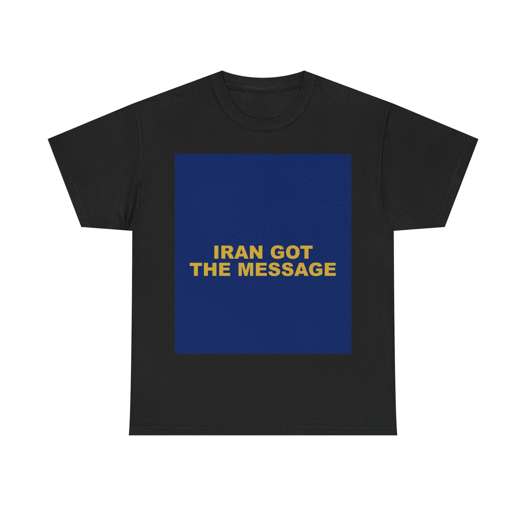 IRAN GOT THE MESSAGE — Patriot T-Shirt