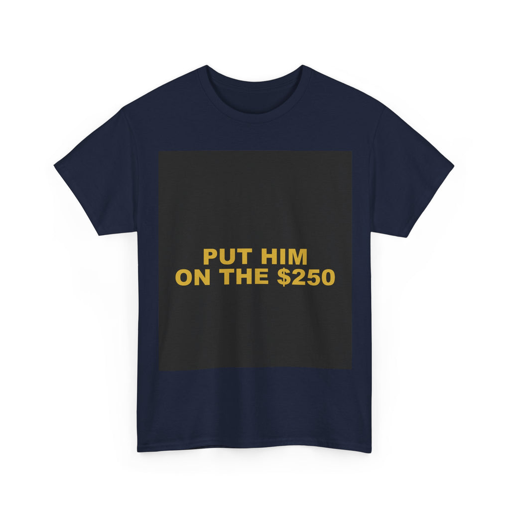 PUT HIM ON THE $250 — Patriot T-Shirt