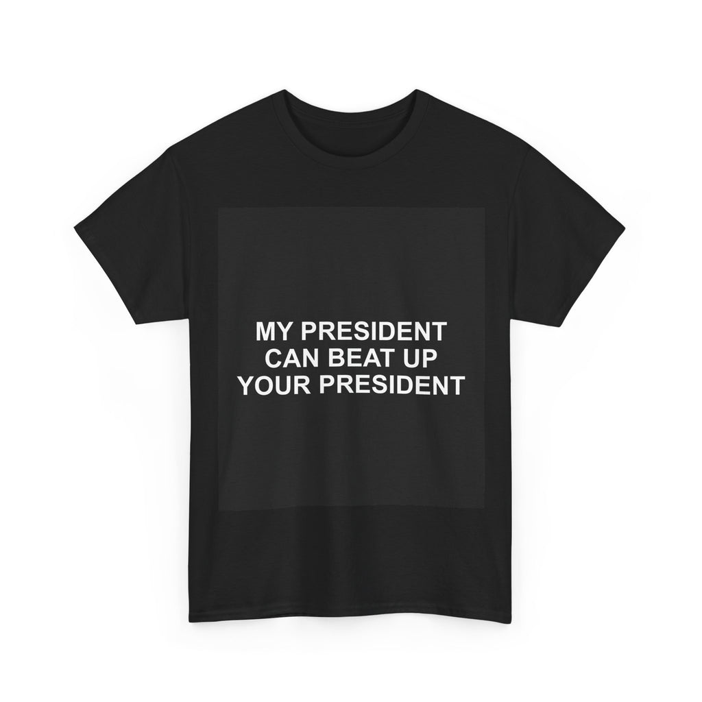 MY PRESIDENT CAN BEAT UP YOUR PRESIDENT — Patriot T-Shirt