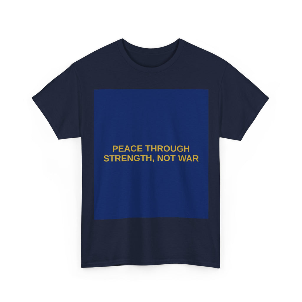 PEACE THROUGH STRENGTH, NOT WAR — Patriot T-Shirt