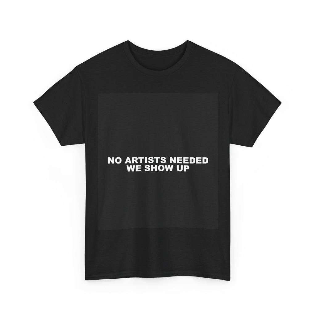NO ARTISTS NEEDED WE SHOW UP — Patriot T-Shirt