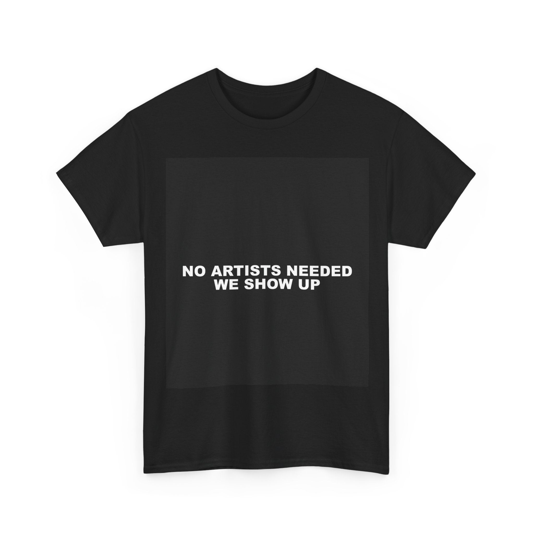 NO ARTISTS NEEDED WE SHOW UP — Patriot T-Shirt