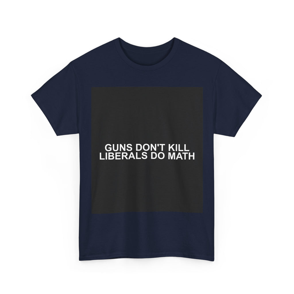 GUNS DON'T KILL LIBERALS DO MATH — Patriot T-Shirt