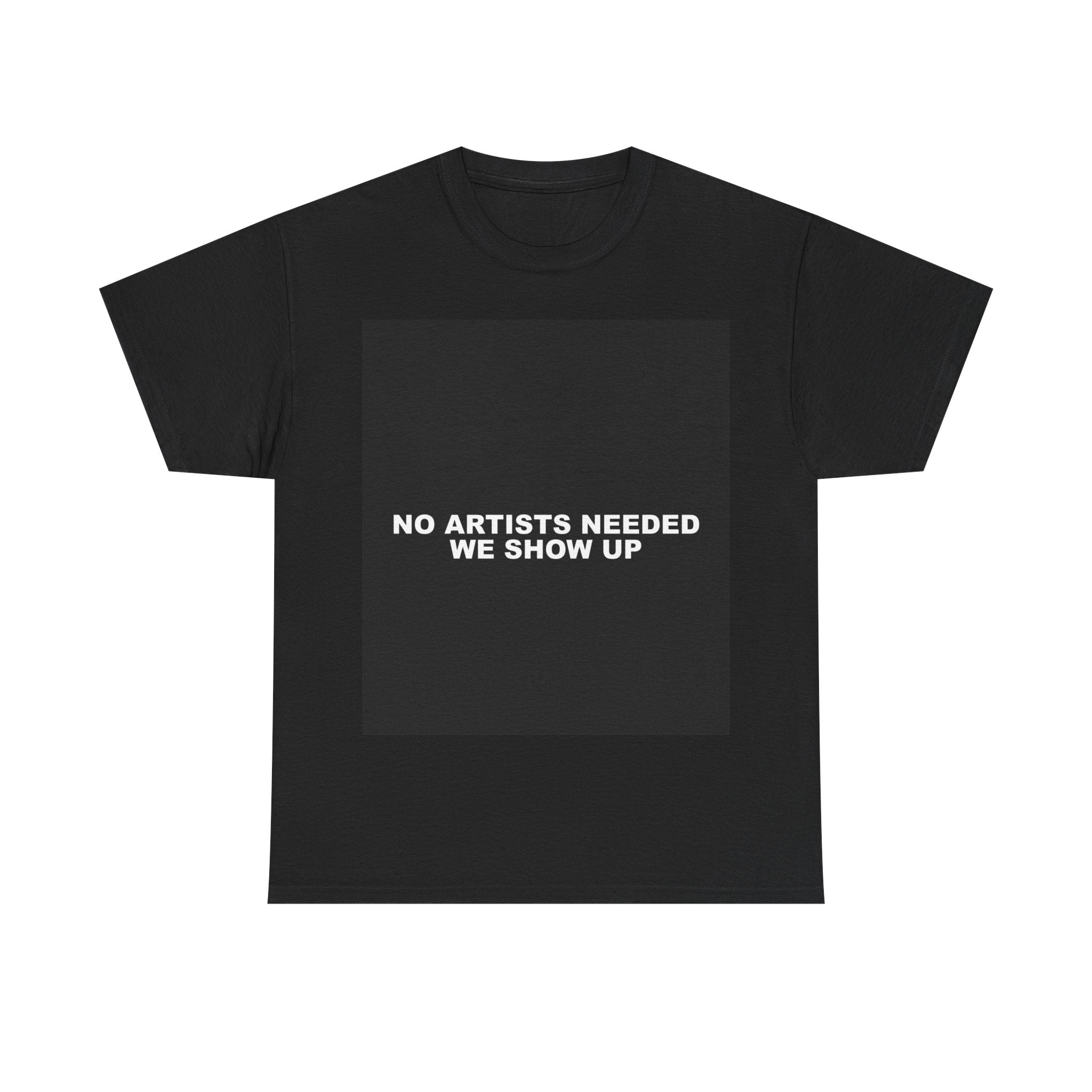 NO ARTISTS NEEDED WE SHOW UP — Patriot T-Shirt
