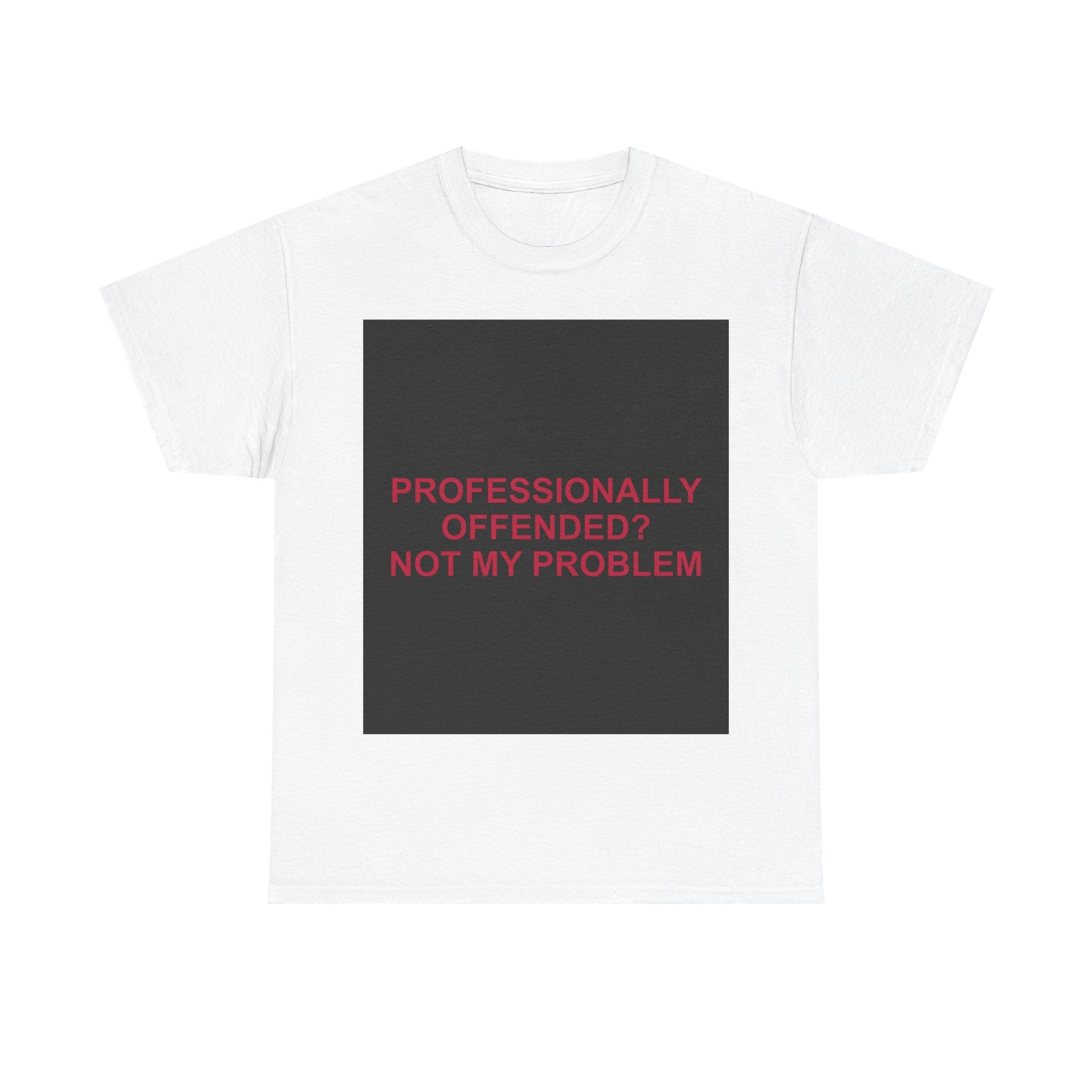 PROFESSIONALLY OFFENDED? NOT MY PROBLEM — Patriot T-Shirt