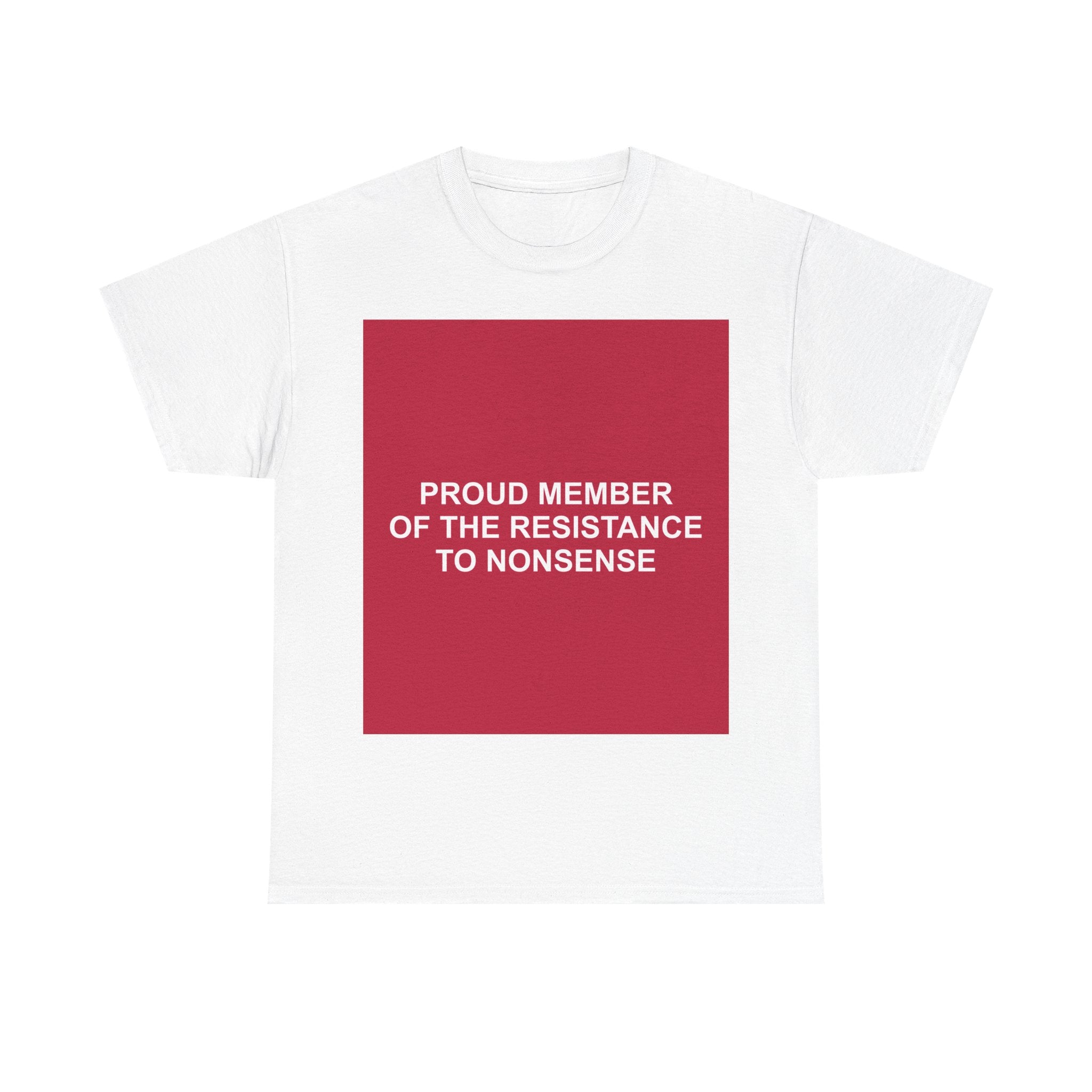 PROUD MEMBER OF THE RESISTANCE TO NONSENSE — Patriot T-Shirt