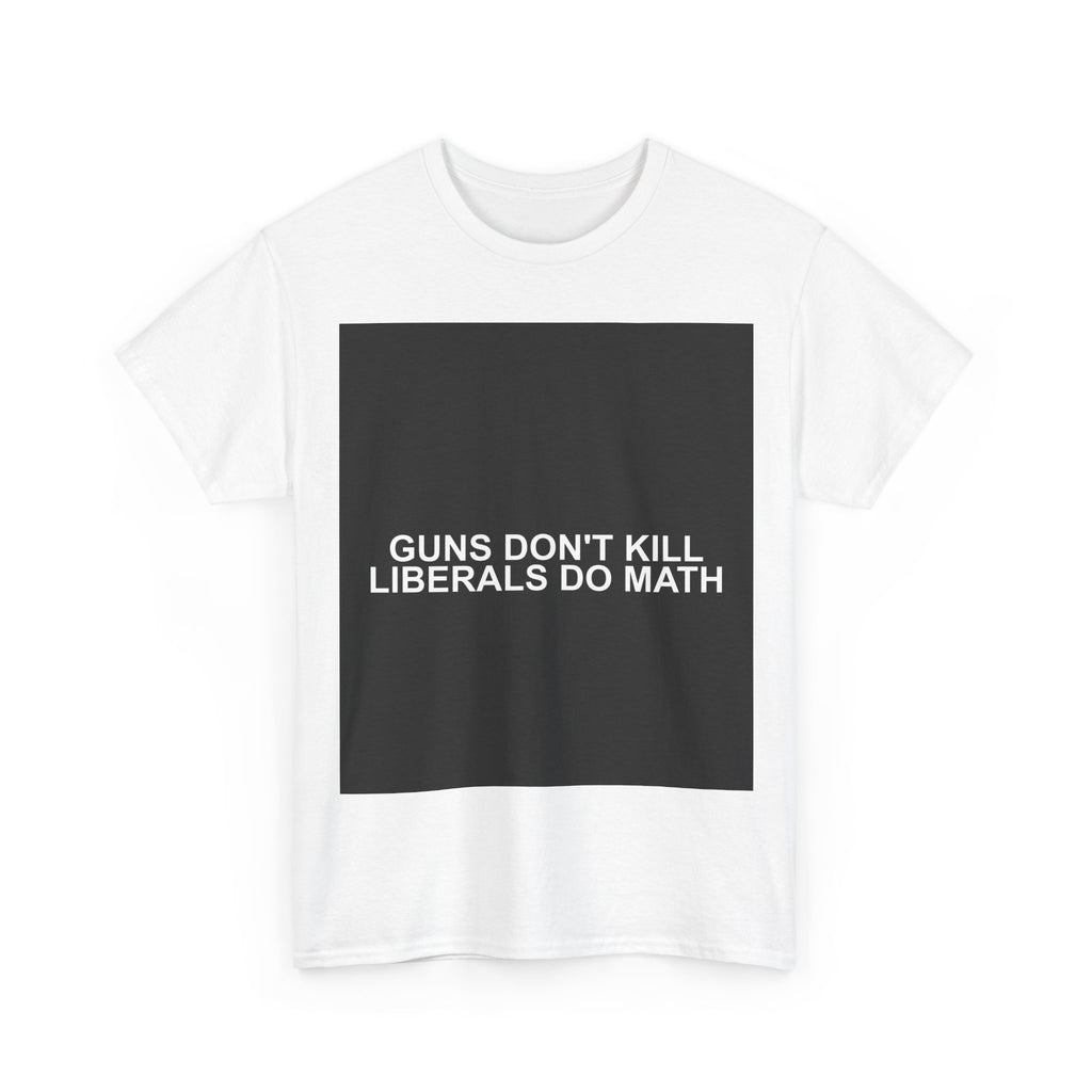 GUNS DON'T KILL LIBERALS DO MATH — Patriot T-Shirt