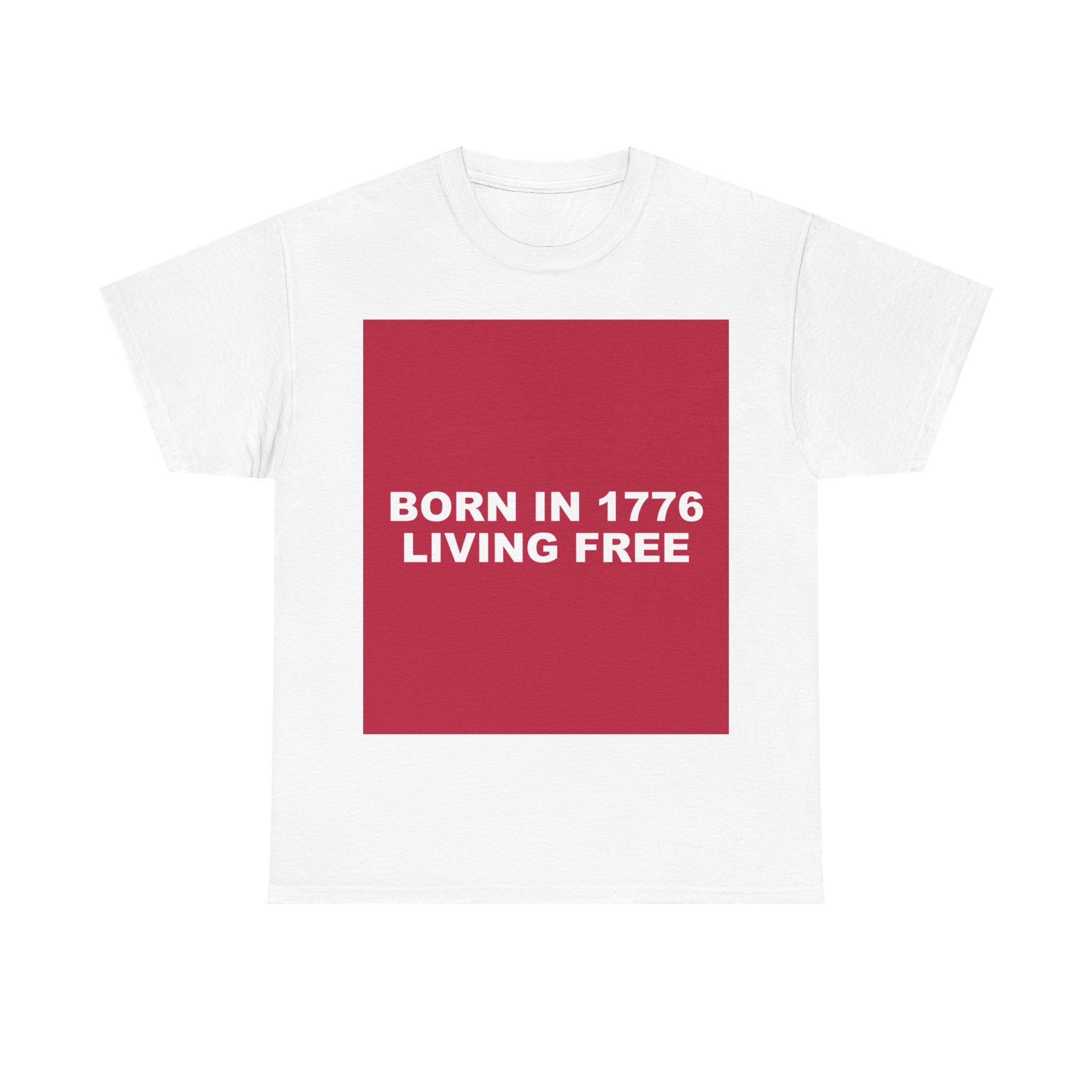 BORN IN 1776 LIVING FREE — Patriot T-Shirt