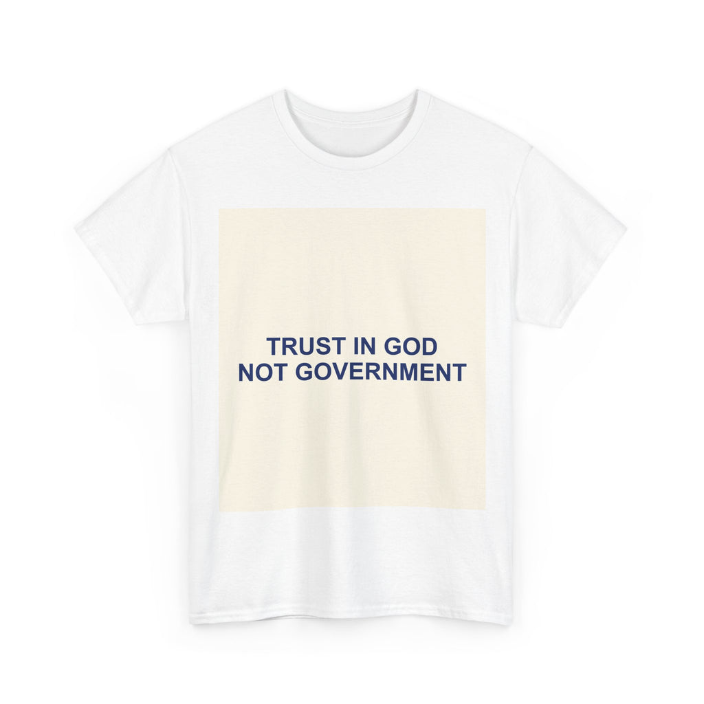 TRUST IN GOD NOT GOVERNMENT — Patriot T-Shirt