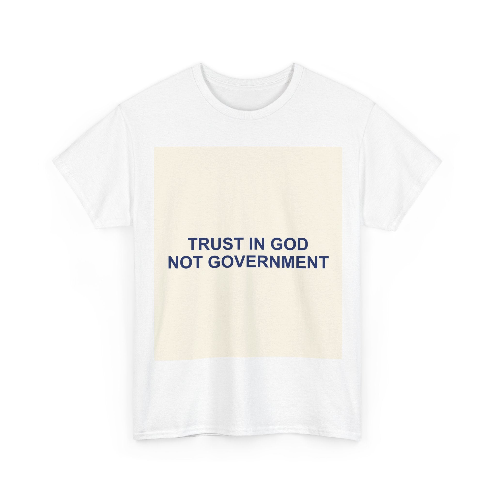 TRUST IN GOD NOT GOVERNMENT — Patriot T-Shirt