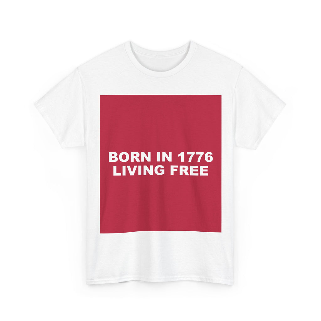 BORN IN 1776 LIVING FREE — Patriot T-Shirt