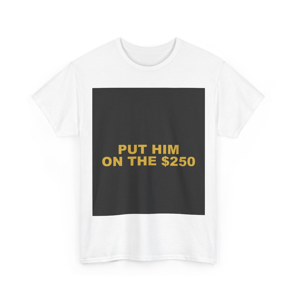 PUT HIM ON THE $250 — Patriot T-Shirt