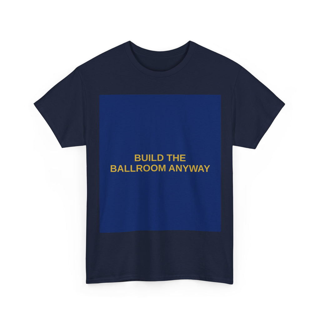 BUILD THE BALLROOM ANYWAY — Patriot T-Shirt