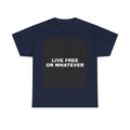 LIVE FREE OR WHATEVER — Patriot T-Shirt
