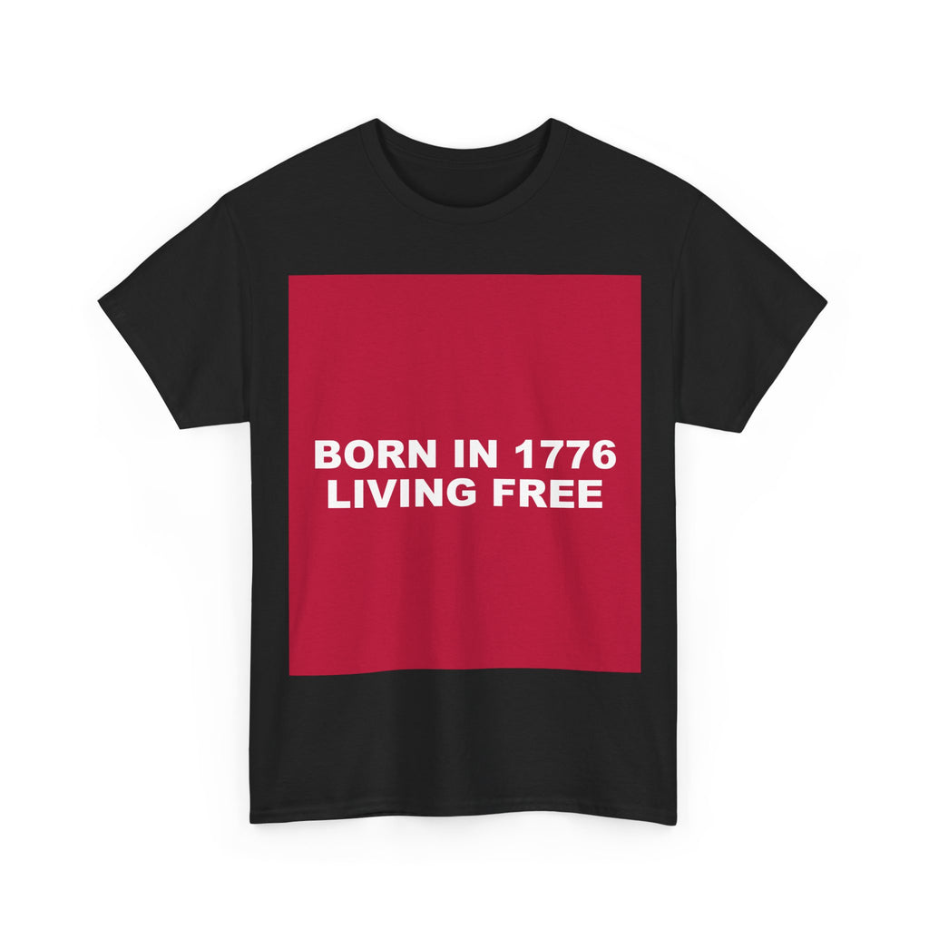 BORN IN 1776 LIVING FREE — Patriot T-Shirt