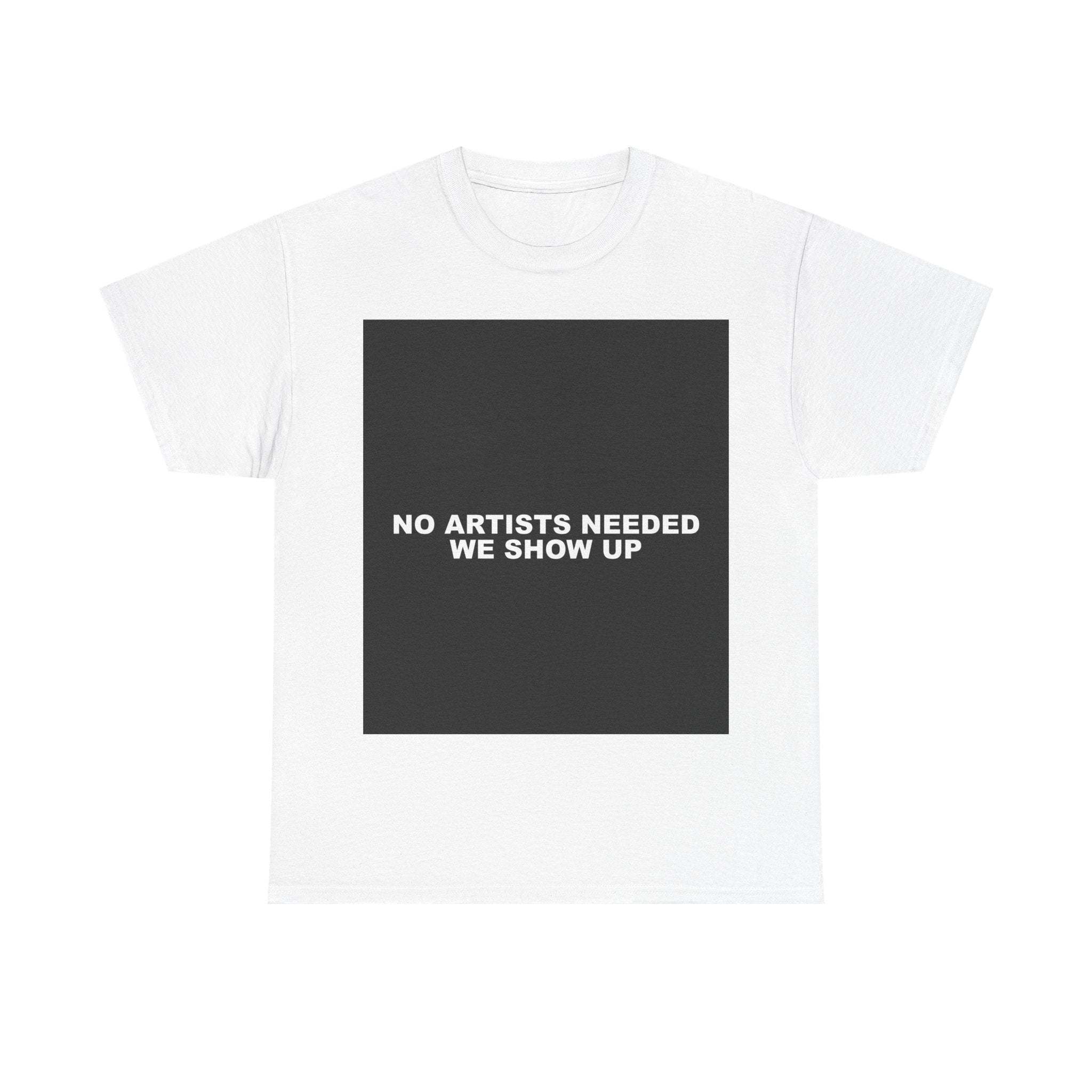 NO ARTISTS NEEDED WE SHOW UP — Patriot T-Shirt