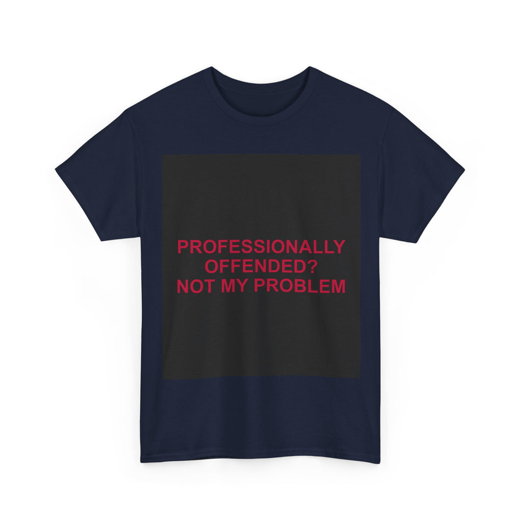 PROFESSIONALLY OFFENDED? NOT MY PROBLEM — Patriot T-Shirt
