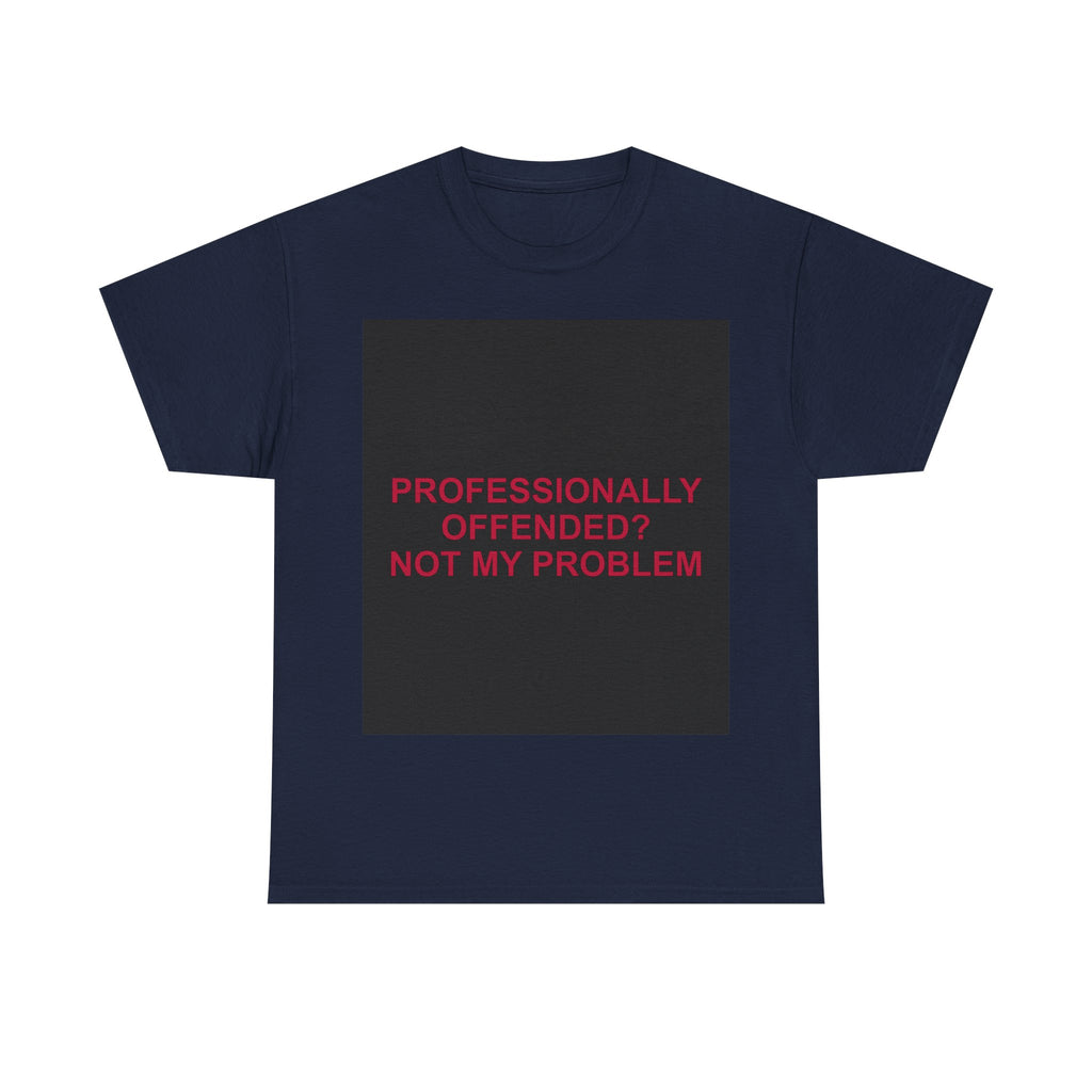 PROFESSIONALLY OFFENDED? NOT MY PROBLEM — Patriot T-Shirt