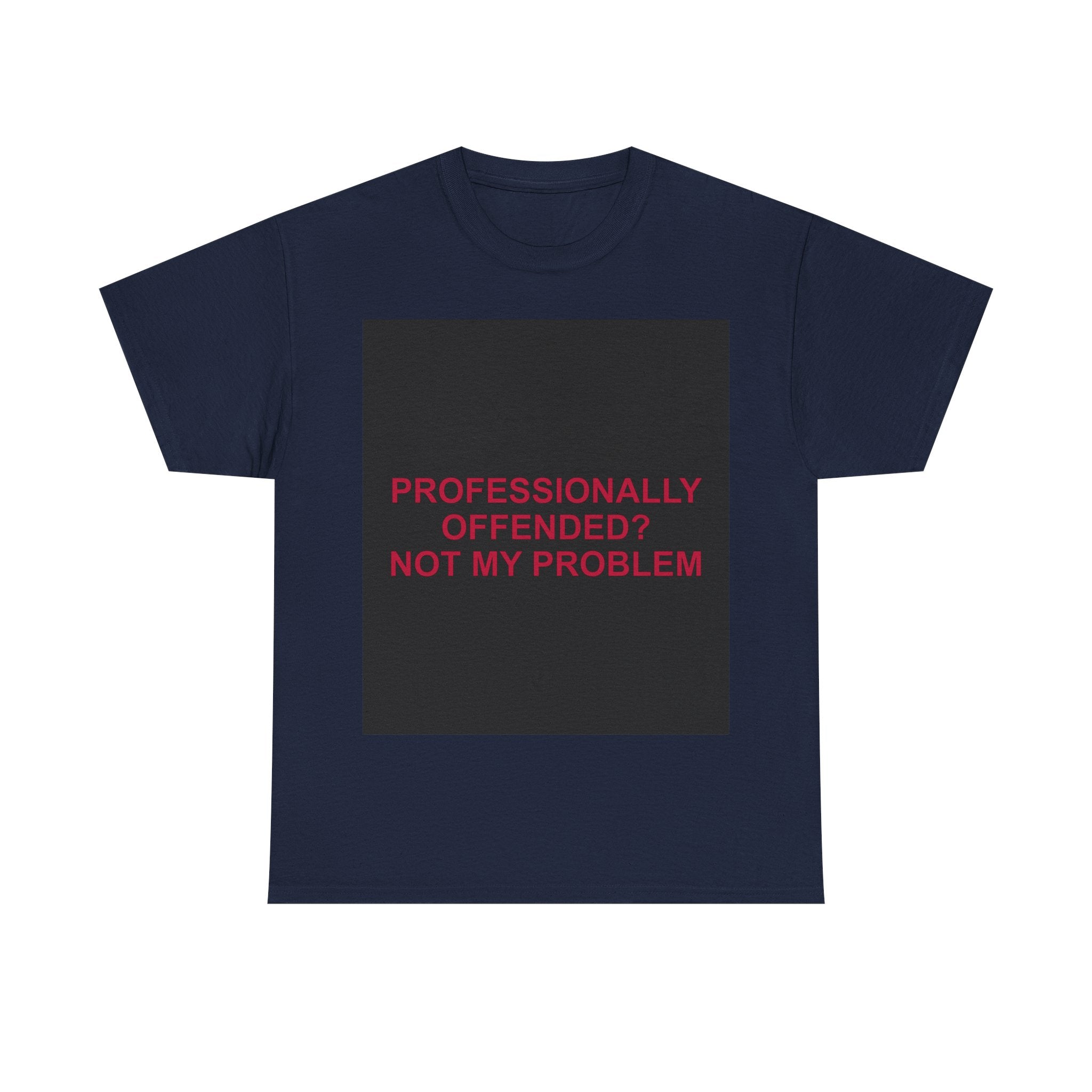 PROFESSIONALLY OFFENDED? NOT MY PROBLEM — Patriot T-Shirt