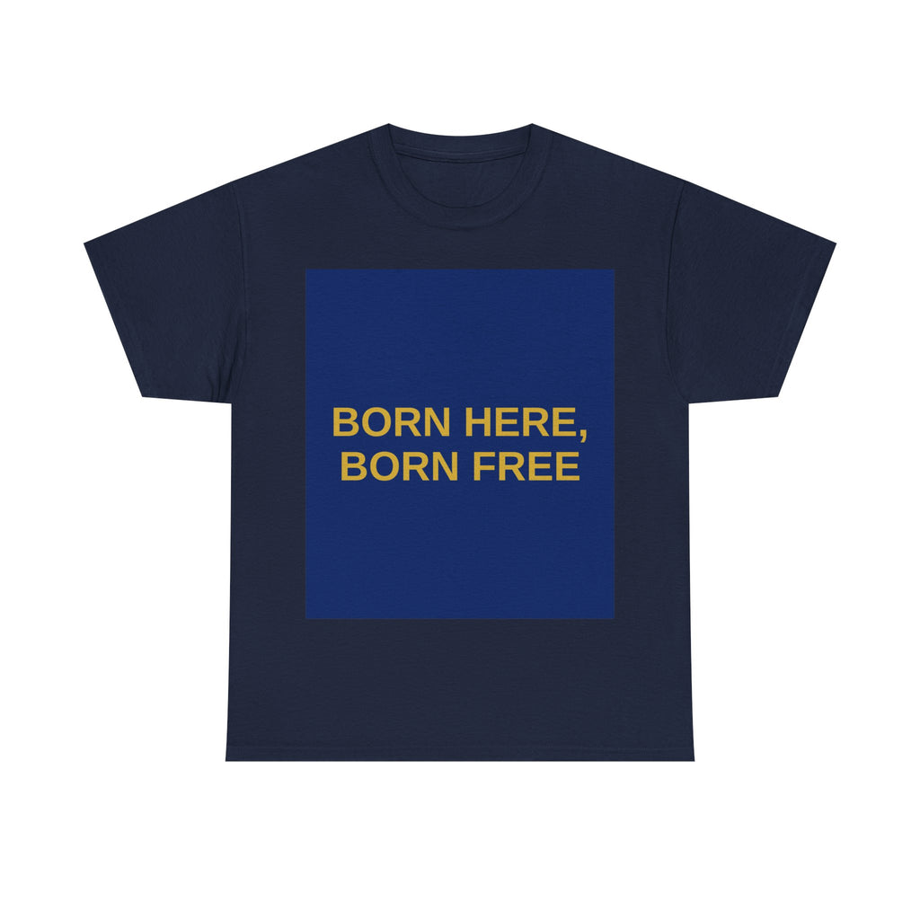 BORN HERE, BORN FREE — Patriot T-Shirt