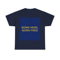 BORN HERE, BORN FREE — Patriot T-Shirt