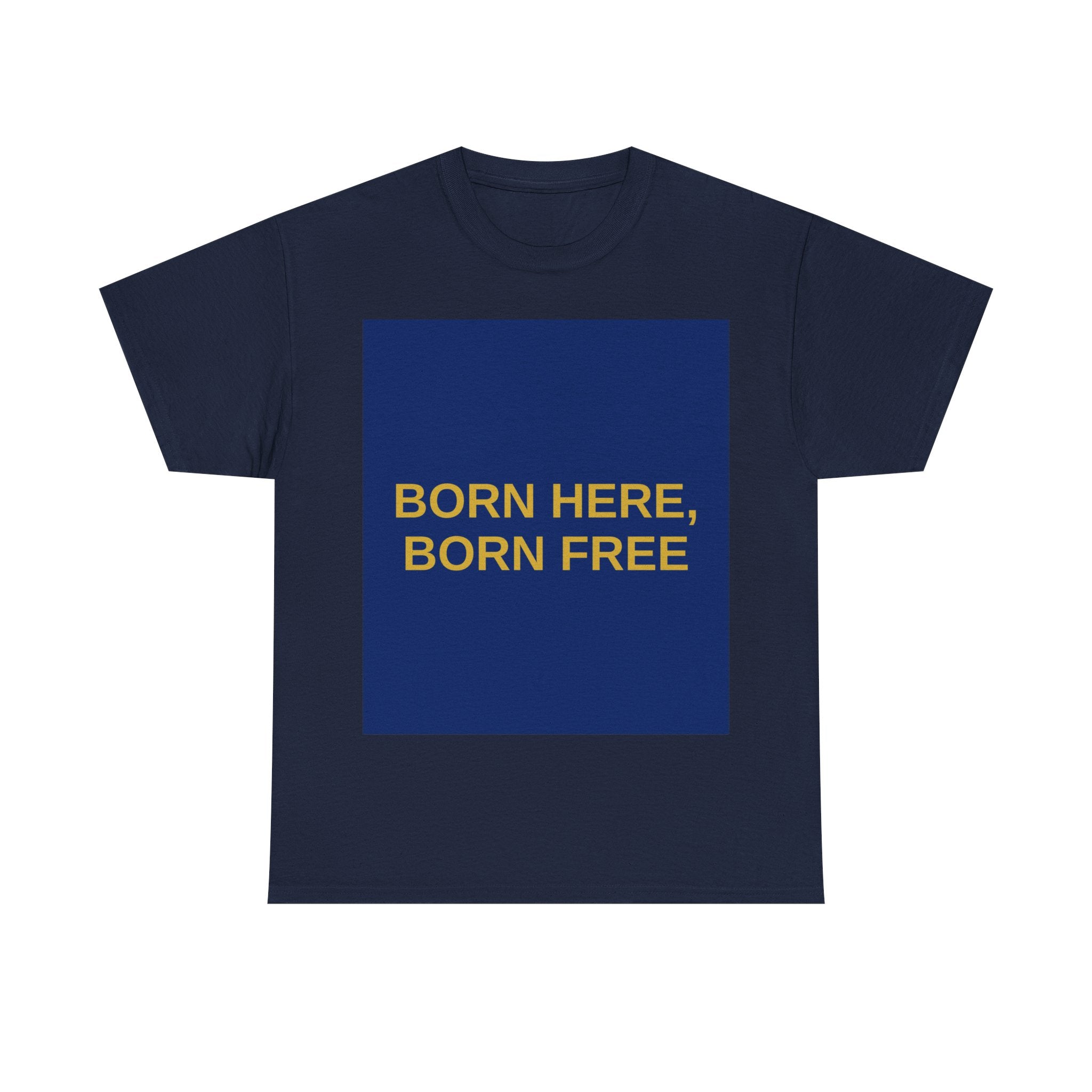 BORN HERE, BORN FREE — Patriot T-Shirt
