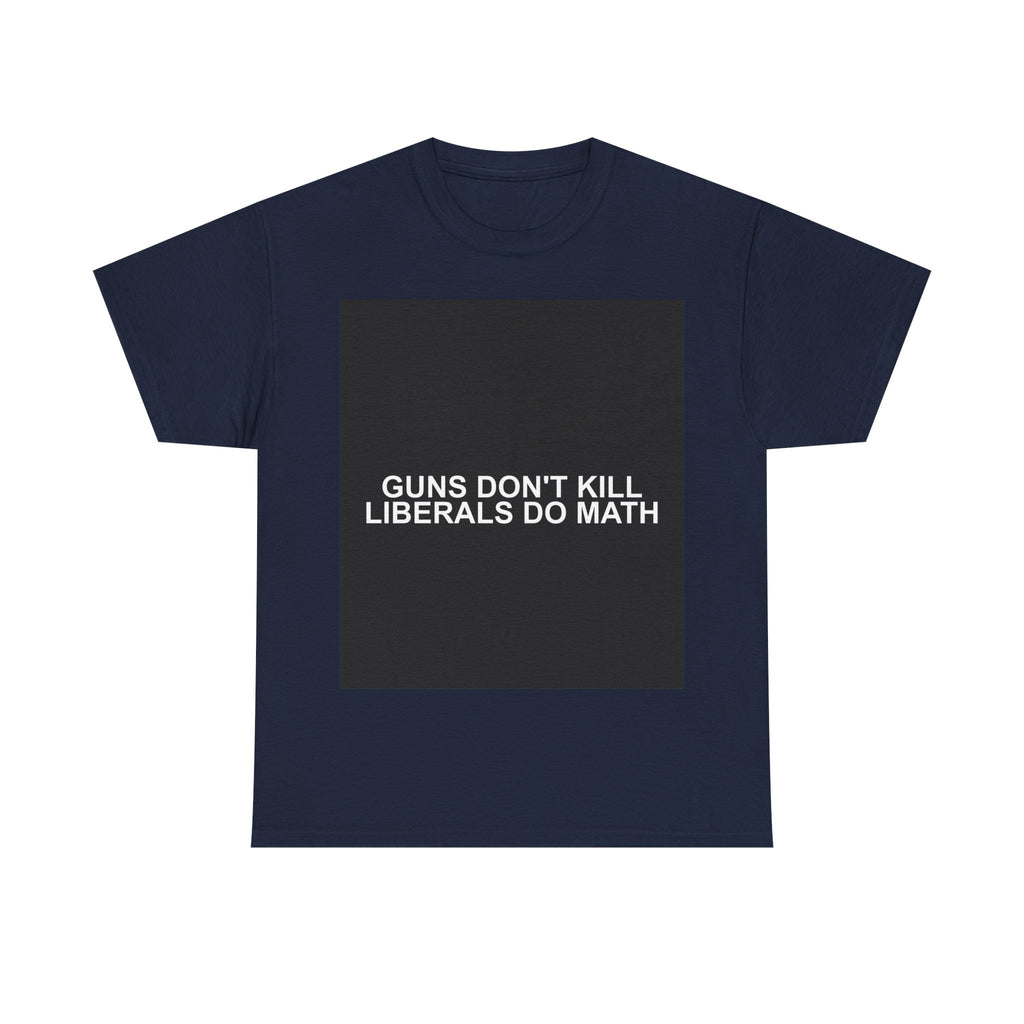 GUNS DON'T KILL LIBERALS DO MATH — Patriot T-Shirt