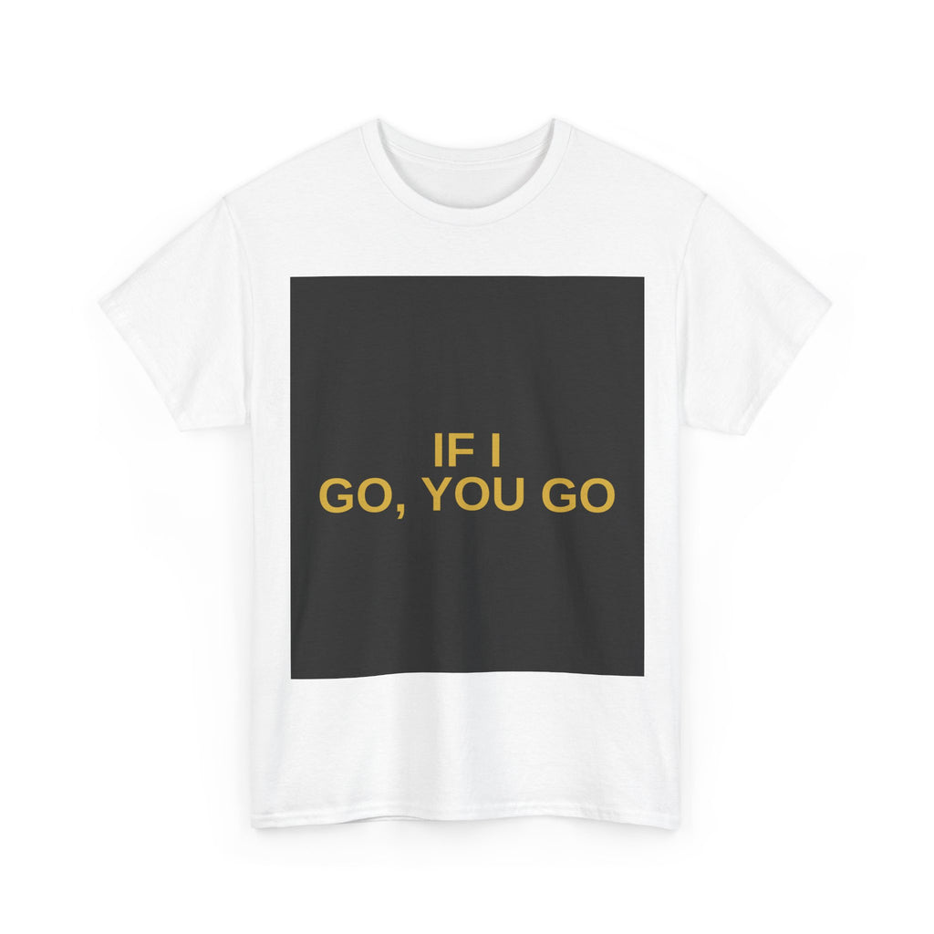 IF I GO, YOU GO — Patriot T-Shirt