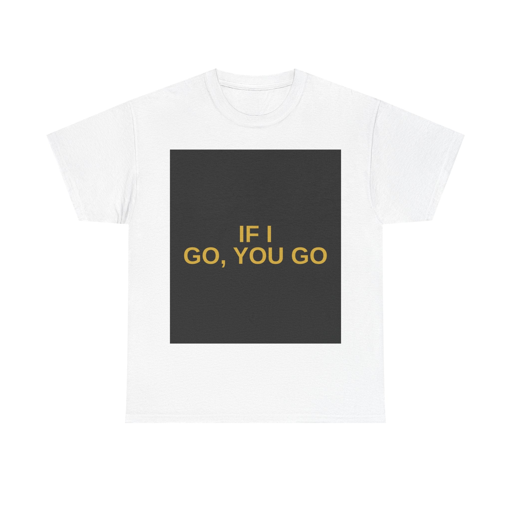 IF I GO, YOU GO — Patriot T-Shirt