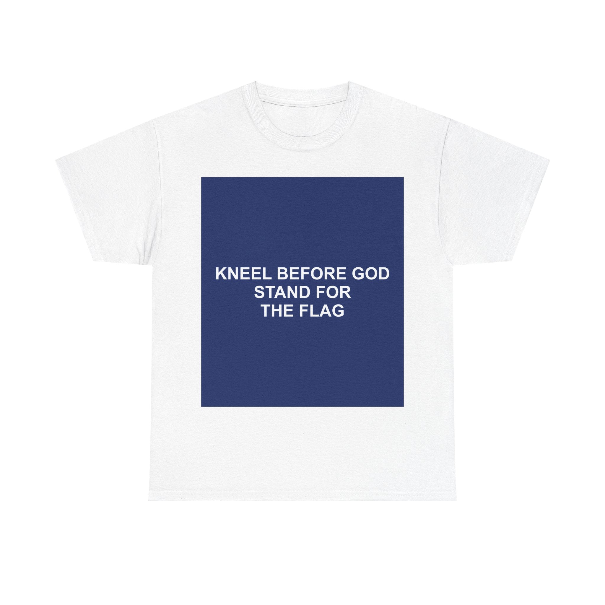 KNEEL BEFORE GOD STAND FOR THE FLAG — Patriot T-Shirt